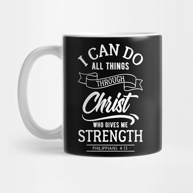 I can do all things through Christ who gives me strength. Philippians 4:13 by ChristianLifeApparel